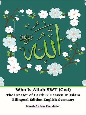 cover image of Who Is Allah SWT (God) the Creator of Earth & Heaven In Islam Bilingual Edition English Germany